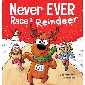 Never EVER Race a Reindeer: A Funny Rhyming, Read Aloud Picture Book -- Adam Wal